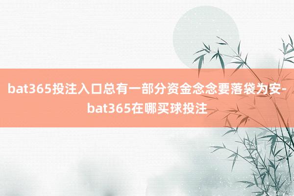 bat365投注入口总有一部分资金念念要落袋为安-bat365在哪买球投注
